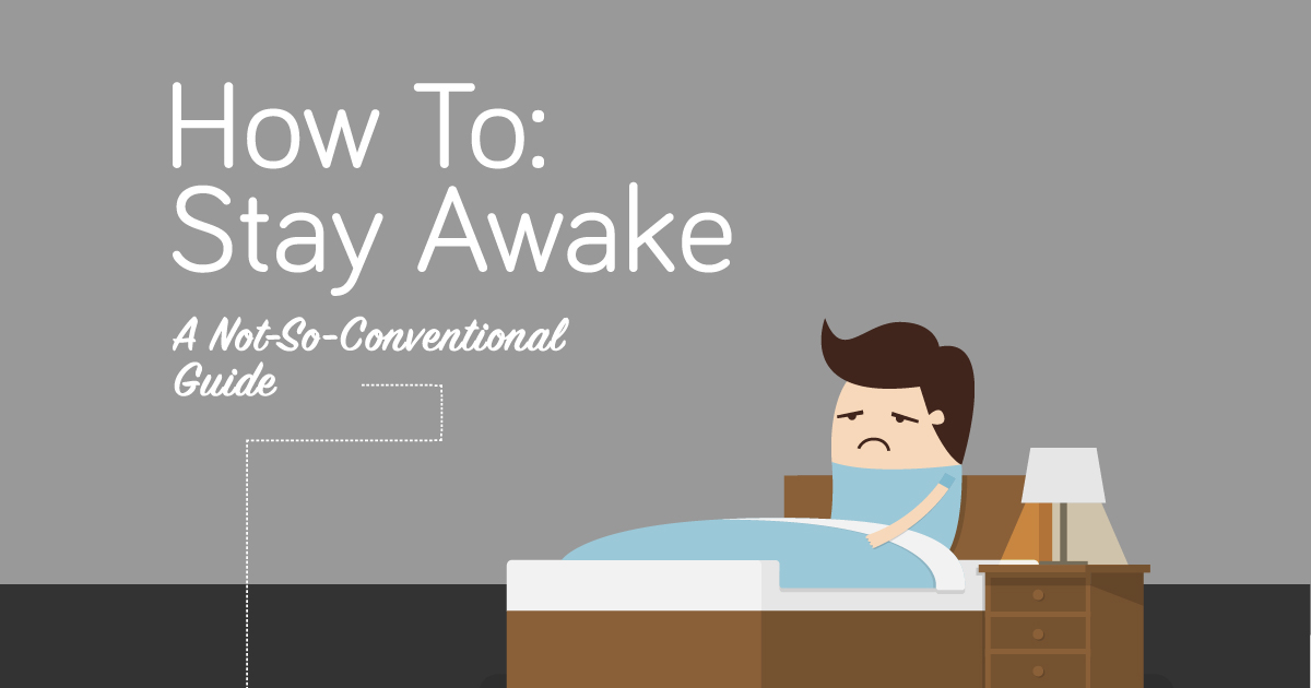 How To Stay Awake: A Not-So Conventional Guide